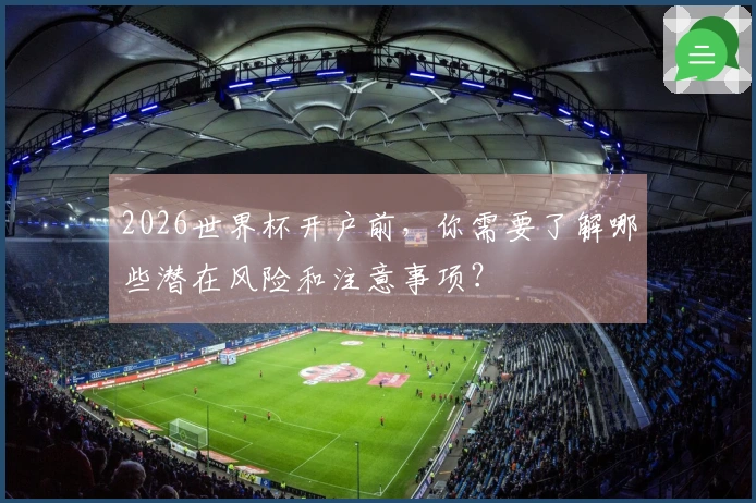 2026世界杯开户前，你需要了解哪些潜在风险和注意事项？