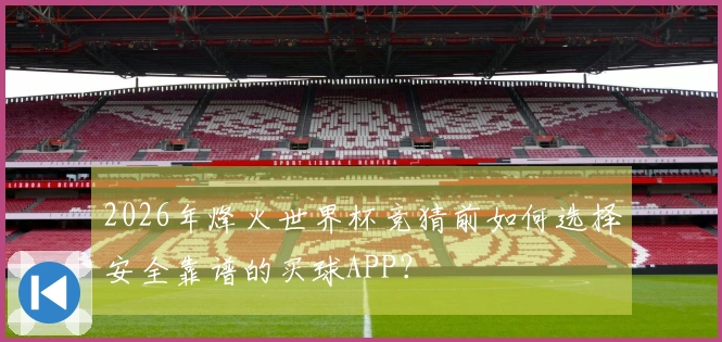 2026年烽火世界杯竞猜前如何选择安全靠谱的买球APP？