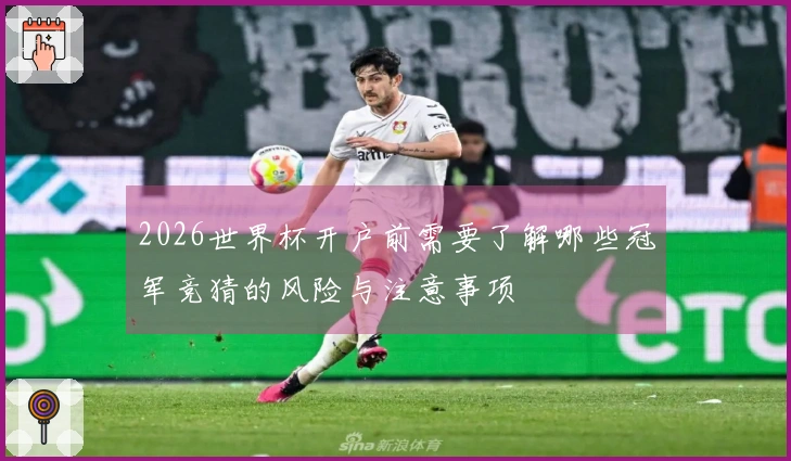 2026世界杯开户前需要了解哪些冠军竞猜的风险与注意事项